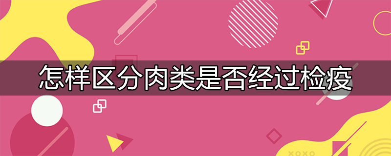 怎样区分肉类是否经过检疫检测