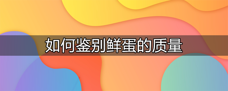 鉴别蛋的新鲜程度一般有四种方法