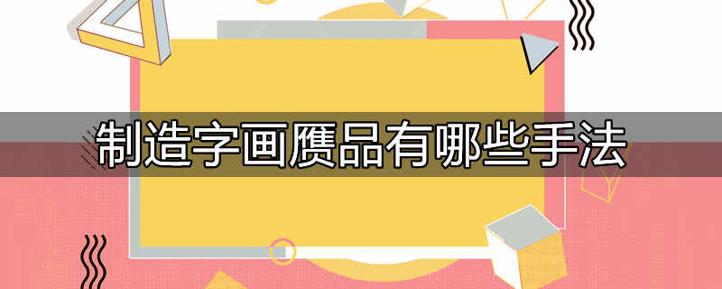 ​制造字画赝品有哪些手法