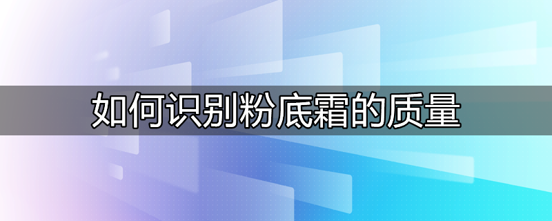 如何识别粉底霜的质量