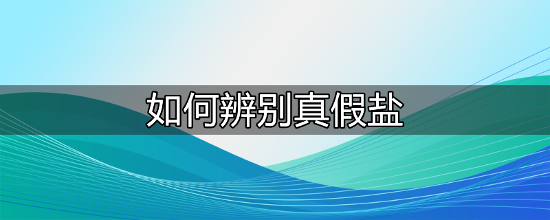 长舟精制盐真假辨别