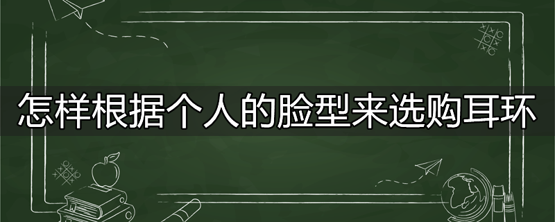 怎么根据脸型挑选耳环