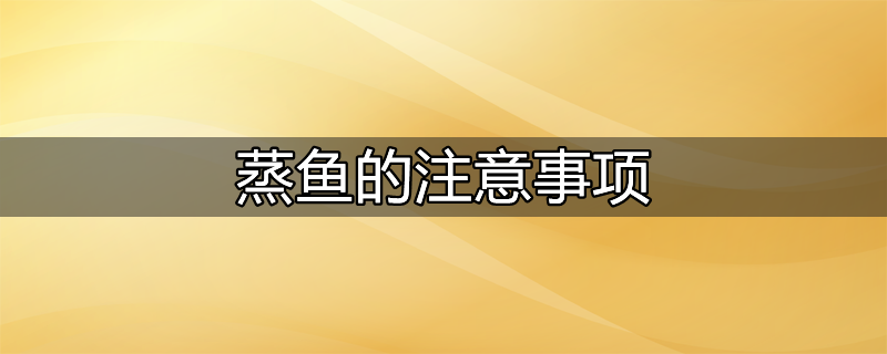 蒸鱼应该注意哪些事项