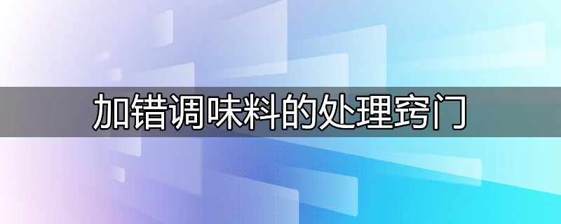 调味料放多了怎么补救